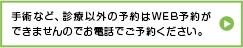 手術など、診療以外の予約はWEB予約ができませんのでお電話でご予約ください。