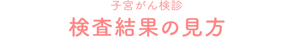 子宮がん検診 検査結果の見方